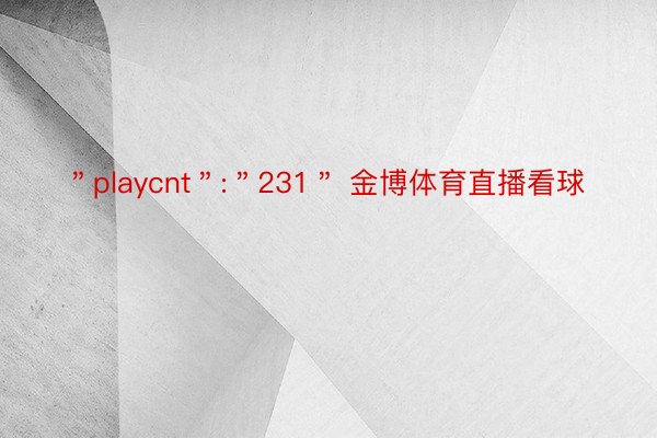 ＂playcnt＂:＂231＂ 金博体育直播看球