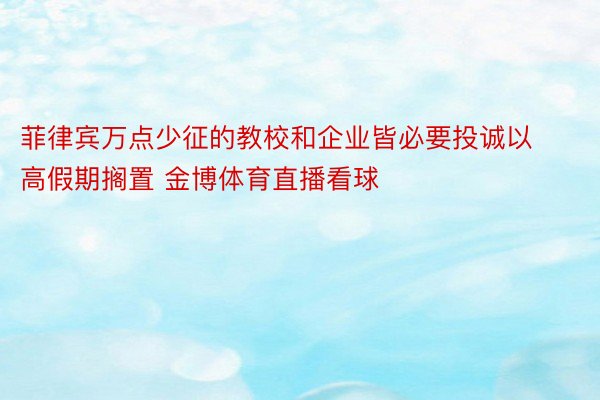 菲律宾万点少征的教校和企业皆必要投诚以高假期搁置 金博体育直播看球